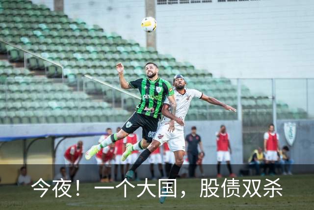 今夜！一个大国，股债双杀