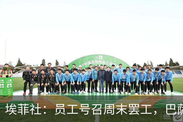 埃菲社：员工号召周末罢工，巴萨保证国家德比不会被影响