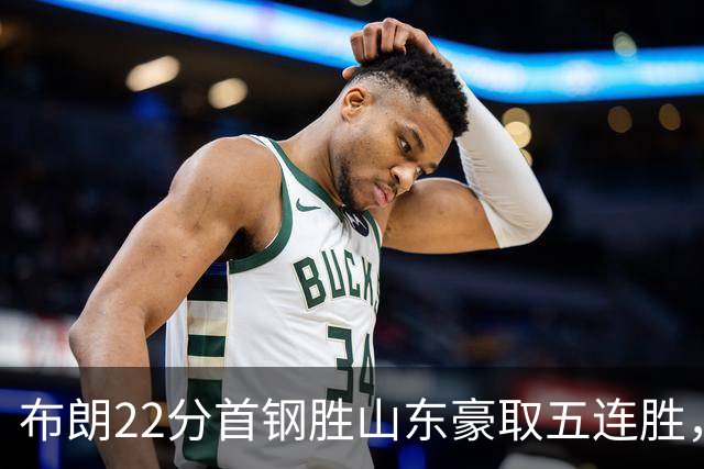 布朗22分首钢胜山东豪取五连胜，班顿1分离队倒计时