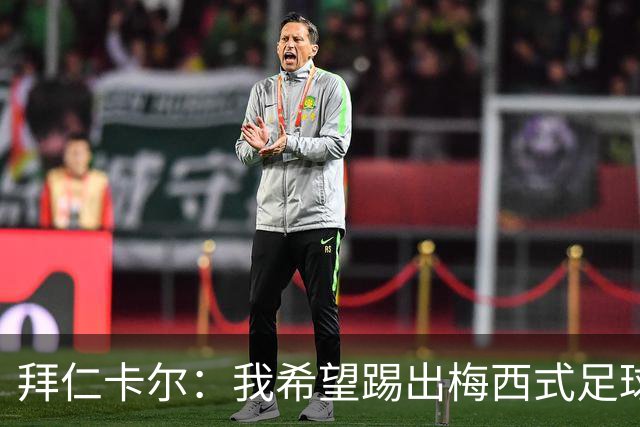 拜仁卡尔：我希望踢出梅西式足球！他是我最重要的偶像！