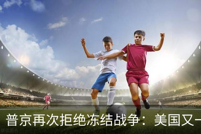 普京再次拒绝冻结战争：美国又一次蒙羞，乌克兰坚持必胜