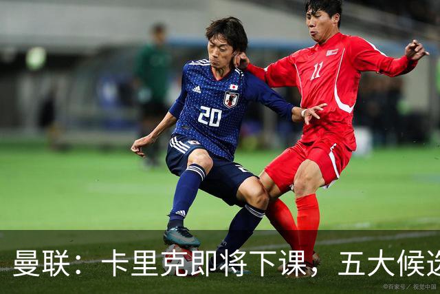 曼联：卡里克即将下课，五大候选人，两人明确决绝，两名帅成热门