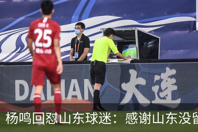 杨鸣回怼山东球迷：感谢山东没留克里斯、没抢段睿骐 辽鲁一家亲