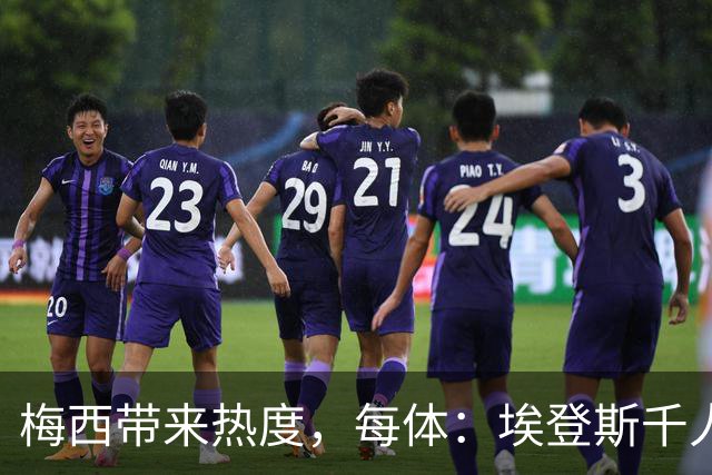 梅西带来热度，每体：埃登斯千人远征阿尔瓦塞特，客票售罄