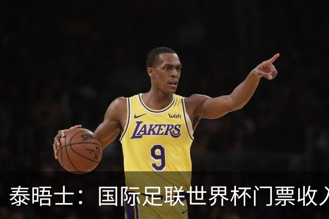 泰晤士：国际足联世界杯门票收入达50亿美元，是上届5倍多