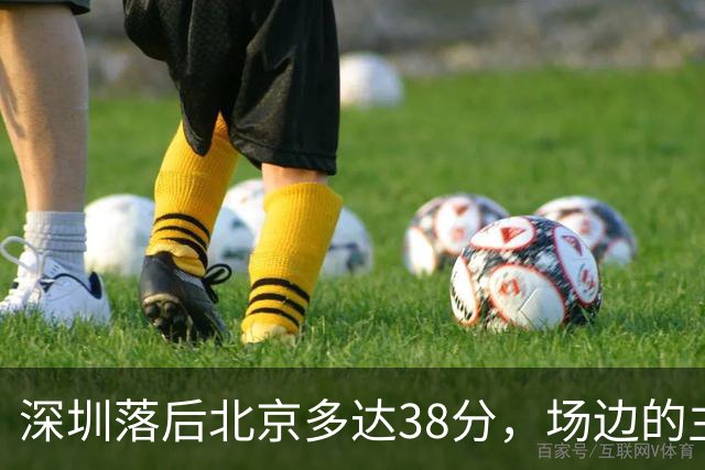 深圳落后北京多达38分，场边的主教练顾全面露难色
