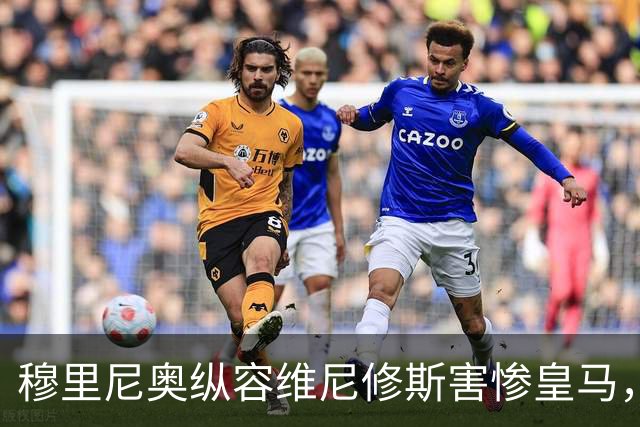 穆里尼奥纵容维尼修斯害惨皇马，需回归铁血