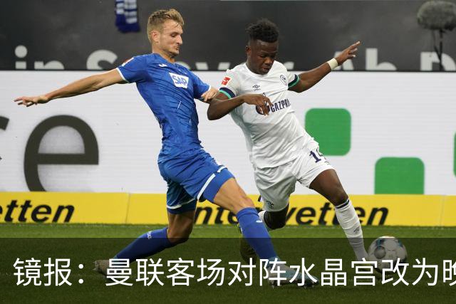 镜报：曼联客场对阵水晶宫改为晚间开球，红魔球迷遭遇返程难题