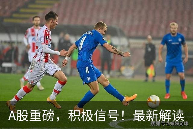 A股重磅，积极信号！最新解读