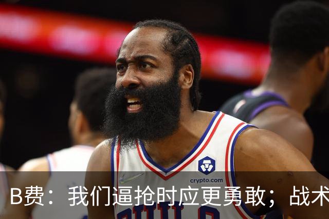 B费：我们逼抢时应更勇敢；战术是否失误该由教练组审视