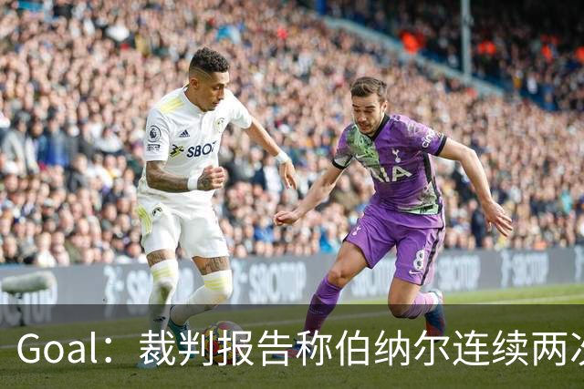Goal：裁判报告称伯纳尔连续两次头撞亚马尔，可能被至少禁赛4场
