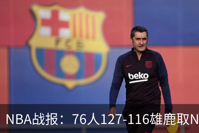 NBA战报：76人127-116雄鹿取NBA3连胜，恩比德28+11+10